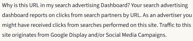 Why is this URL in my search advertising Dashboard? Your search advertising dashboard reports on clicks from search partners by URL. As an advertiser you might have received clicks from searches performed on this site. Traffic to this site originates from Google Display and/or Social Media Campaigns.
